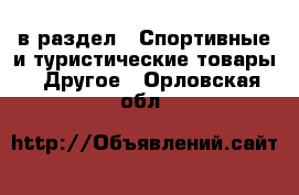 в раздел : Спортивные и туристические товары » Другое . Орловская обл.
